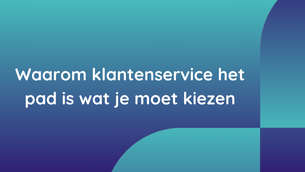 Blog over waarom voor klantenservice kiezen